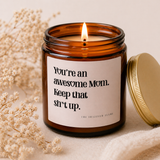 You're an Awesome Mom Keep That Sh*t Up  Soy Candle